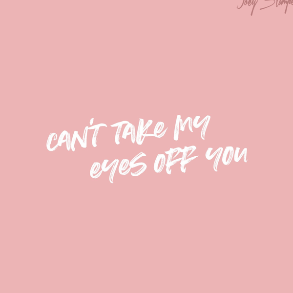 Can’t take my eyes off you