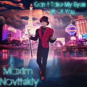 Can't Take My Eyes Off Of you (I love you Baby) - Maxim Novitskiy (马克西姆•诺维斯基） (马克西姆·诺维斯基)-钢琴谱