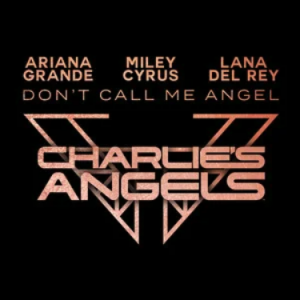 Don't Call Me Angel (Charlie's Angels) - Ariana Grande/Miley Cyrus/Lana Del Rey  Ariana Grande/Lana Del Rey/Miley Cyrus