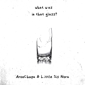 What Was in That Glass AronChupa-钢琴谱