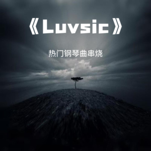 Luvsic热门钢琴曲串烧（Luvsic、风之谷、Call Of Silence、夜,萤火虫和你、穿越时空的思念、葬花、星茶会）-钢琴谱